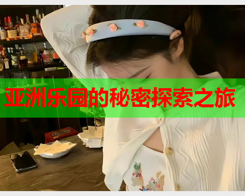 亚洲乐园的秘密探索之旅  第2张