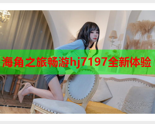 海角之旅畅游hj7197全新体验  第2张